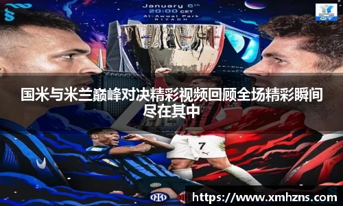国米与米兰巅峰对决精彩视频回顾全场精彩瞬间尽在其中