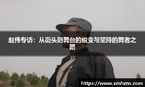 赵伟专访：从街头到舞台的蜕变与坚持的舞者之路