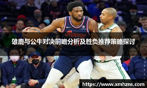 雄鹿与公牛对决前瞻分析及胜负推荐策略探讨